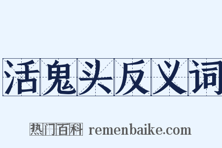 活鬼头反义词是什么意思的图片